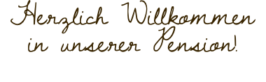Herzlich Willkommen in unserer Pension!
